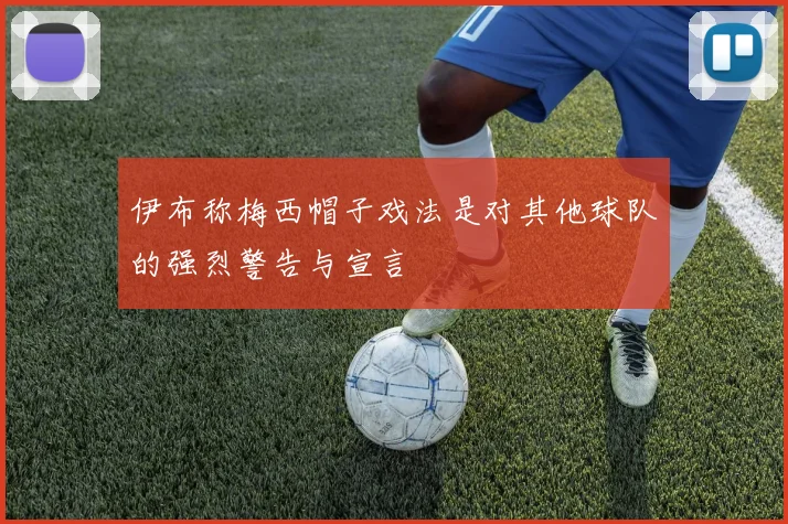 伊布称梅西帽子戏法是对其他球队的强烈警告与宣言