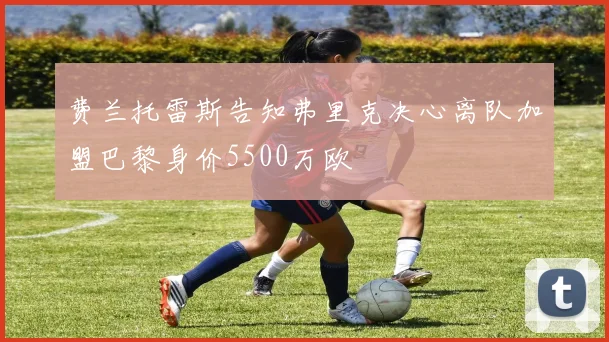 费兰托雷斯告知弗里克决心离队加盟巴黎身价5500万欧